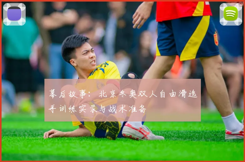 幕后故事：北京冬奥双人自由滑选手训练实录与战术准备